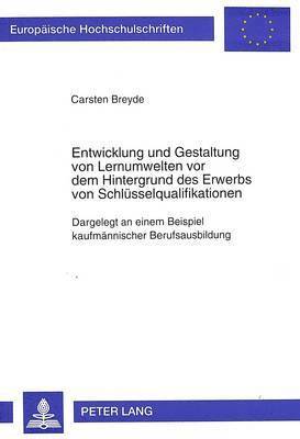 Entwicklung Und Gestaltung Von Lernumwelten VOR Dem Hintergrund Des Erwerbs Von Schluesselqualifikationen 1