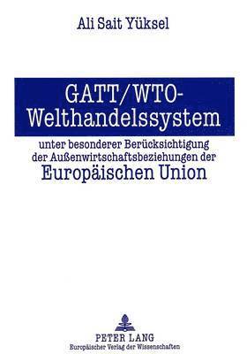 bokomslag Gatt/Wto - Welthandelssystem Unter Besonderer Beruecksichtigung Der Auenwirtschaftsbeziehungen Der Europaeischen Union