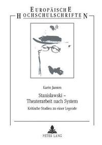 bokomslag Stanislawski - Theaterarbeit nach System: Kritische Studien zu einer Legende