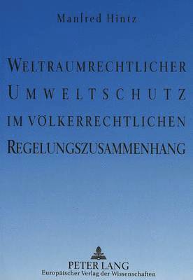 bokomslag Weltraumrechtlicher Umweltschutz Im Voelkerrechtlichen Regelungszusammenhang