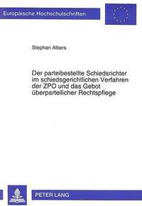 bokomslag Der Parteibestellte Schiedsrichter Im Schiedsgerichtlichen Verfahren Der Zpo Und Das Gebot Ueberparteilicher Rechtspflege