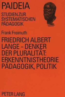 Friedrich Albert Lange - Denker Der Pluralitaet: - Erkenntnistheorie, Paedagogik, Politik 1