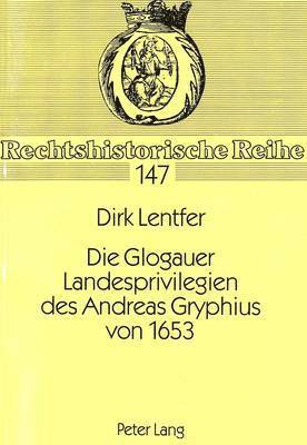 Die Glogauer Landesprivilegien Des Andreas Gryphius Von 1653