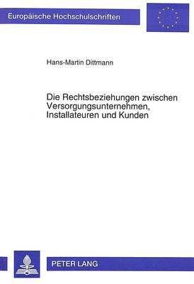 bokomslag Die Rechtsbeziehungen Zwischen Versorgungsunternehmen, Installateuren Und Kunden