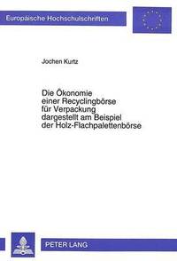 bokomslag Die Oekonomie Einer Recyclingboerse Fuer Verpackung Dargestellt Am Beispiel Der Holz-Flachpalettenboerse
