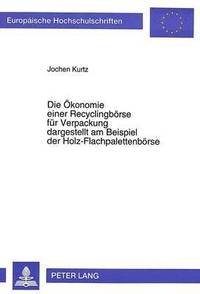 bokomslag Die Oekonomie Einer Recyclingboerse Fuer Verpackung Dargestellt Am Beispiel Der Holz-Flachpalettenboerse