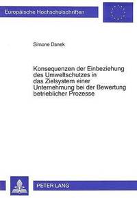 bokomslag Konsequenzen Der Einbeziehung Des Umweltschutzes in Das Zielsystem Einer Unternehmung Bei Der Bewertung Betrieblicher Prozesse