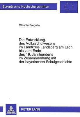 bokomslag Die Entwicklung Des Volksschulwesens Im Landkreis Landsberg Am Lech Bis Zum Ende Des 19. Jahrhunderts Im Zusammenhang Mit Der Bayerischen Schulgeschichte