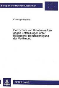 bokomslag Der Schutz Von Urheberwerken Gegen Entstellungen Unter Besonderer Beruecksichtigung Der Verfilmung