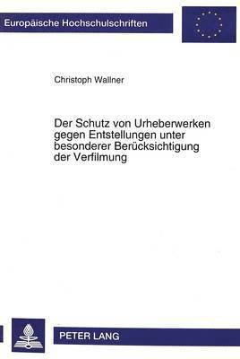 Der Schutz Von Urheberwerken Gegen Entstellungen Unter Besonderer Beruecksichtigung Der Verfilmung 1