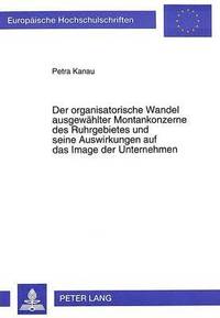 bokomslag Der Organisatorische Wandel Ausgewaehlter Montankonzerne Des Ruhrgebietes Und Seine Auswirkungen Auf Das Image Der Unternehmen