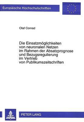 Einsatzmoeglichkeiten Von Neuronalen Netzen Im Rahmen Der Absatzprognose Und Bezugsregulierung Im Vertrieb Von Publikumszeitschriften