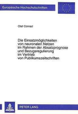 Die Einsatzmoeglichkeiten Von Neuronalen Netzen Im Rahmen Der Absatzprognose Und Bezugsregulierung Im Vertrieb Von Publikumszeitschriften 1