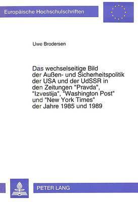 bokomslag Das Wechselseitige Bild Der Auen- Und Sicherheitspolitik Der USA Und Der Udssr in Den Zeitungen Pravda, Izvestija, Washington Post Und New York Times Der Jahre 1985 Und 1989