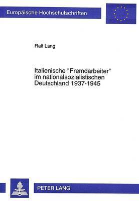 bokomslag Italienische «Fremdarbeiter» Im Nationalsozialistischen Deutschland 1937-1945