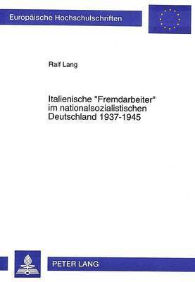 bokomslag Italienische Fremdarbeiter Im Nationalsozialistischen Deutschland 1937-1945