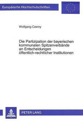 bokomslag Die Partizipation Der Bayerischen Kommunalen Spitzenverbaende an Entscheidungen Oeffentlich-Rechtlicher Institutionen