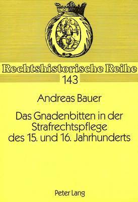 Das Gnadenbitten in Der Strafrechtspflege Des 15. Und 16. Jahrhunderts 1