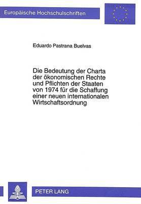 bokomslag Die Bedeutung Der Charta Der Oekonomischen Rechte Und Pflichten Der Staaten Von 1974 Fuer Die Schaffung Einer Neuen Internationalen Wirtschaftsordnung