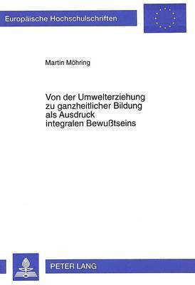 Von Der Umwelterziehung Zu Ganzheitlicher Bildung ALS Ausdruck Integralen Bewutseins 1