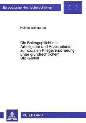 bokomslag Die Beitragspflicht Der Arbeitgeber Und Arbeitnehmer Zur Sozialen Pflegeversicherung Unter Grundrechtlichem Blickwinkel