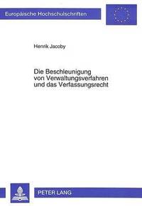 bokomslag Die Beschleunigung Von Verwaltungsverfahren Und Das Verfassungsrecht