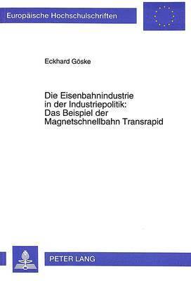 bokomslag Die Eisenbahnindustrie in Der Industriepolitik: - Das Beispiel Der Magnetschnellbahn Transrapid