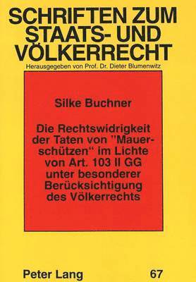 bokomslag Die Rechtswidrigkeit Der Taten Von Mauerschuetzen Im Lichte Von Art. 103 II Gg Unter Besonderer Beruecksichtigung Des Voelkerrechts