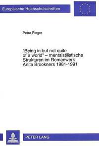 bokomslag Being in But Not Quite of a World - Mentalstilistische Strukturen Im Romanwerk Anita Brookners 1981-1991