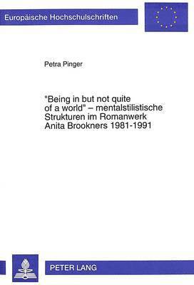 bokomslag Being in But Not Quite of a World - Mentalstilistische Strukturen Im Romanwerk Anita Brookners 1981-1991