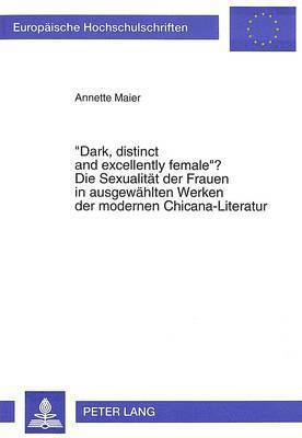 bokomslag Dark, Distinct and Excellently Female? Die Sexualitaet Der Frauen in Ausgewaehlten Werken Der Modernen Chicana-Literatur