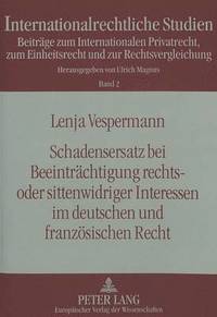 bokomslag Schadensersatz Bei Beeintraechtigung Rechts- Oder Sittenwidriger Interessen Im Deutschen Und Franzoesischen Recht