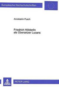 bokomslag Friedrich Hoelderlin ALS Uebersetzer Lucans