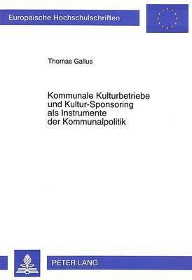 bokomslag Kommunale Kulturbetriebe Und Kultur-Sponsoring ALS Instrumente Der Kommunalpolitik