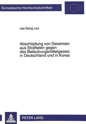 Abschoepfung Von Gewinnen Aus Straftaten Gegen Das Betaeubungsmittelgesetz in Deutschland Und in Korea 1