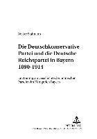 Die Deutschkonservative Partei Und Die Deutsche Reichspartei in Bayern 1890-1914 1