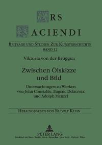 bokomslag Zwischen Oelskizze und Bild: Untersuchungen zu Werken von John Constable, Eugène Delacroix und Adolph Menzel