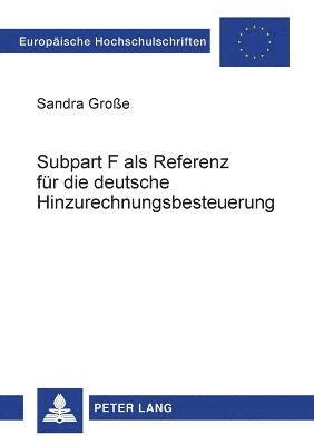 Sandra Große - Subpart F als Referenz fuer die deutsche Hinzurechnungsbesteuerung, Häftad