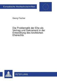 bokomslag Problematik der Ehe als Vertrag und Sakrament in der Entwicklung des kirchlichen Eherechts