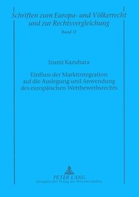 bokomslag Einfluss Der Marktintegration Auf Die Auslegung Und Anwendung Des Europaeischen Wettbewerbsrechts