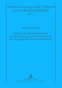 bokomslag Einfluss Der Marktintegration Auf Die Auslegung Und Anwendung Des Europaeischen Wettbewerbsrechts