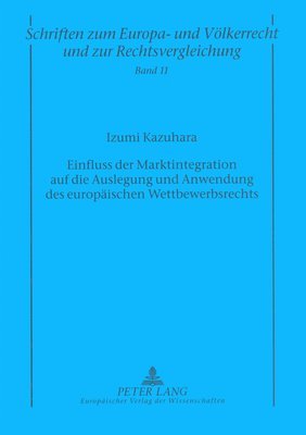 Izumi Kazuhara, Manfred Zuleeg - Einfluss Der Marktintegration Auf Die Auslegung Und Anwendung Des Europaeischen Wettbewerbsrechts, Häftad