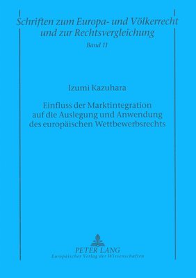 Einfluss Der Marktintegration Auf Die Auslegung Und Anwendung Des Europaeischen Wettbewerbsrechts 1