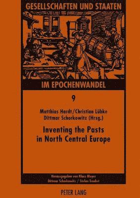 Matthias Hardt, Christian Luebke, Dittmar Schorkowitz - Inventing the Pasts in North Central Europe, Häftad