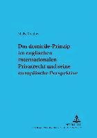 Das «Domicile»-Prinzip Im Englischen Internationalen Privatrecht Und Seine Europaeische Perspektive