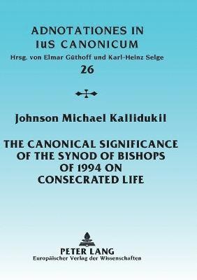 Johnson Kallidukil - Canonical Significance of the Synod of Bishops of 1994 on Consecrated Life, Häftad