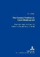 Jan Bazant - Classical Tradition in Czech Medieval Art, Häftad
