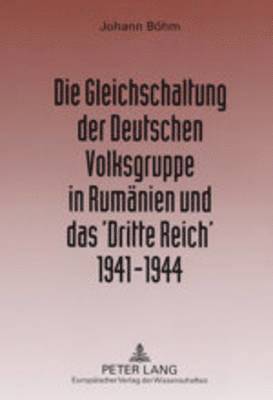 bokomslag Die Gleichschaltung Der Deutschen Volksgruppe in Rumaenien Und Das 'Dritte Reich' 1941-1944