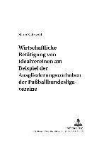 bokomslag Die Wirtschaftliche Betaetigung Von Idealvereinen Am Beispiel Der Ausgliederungsvorhaben Der Fuballbundesligavereine