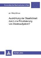 bokomslag Aushoehlung Der Staatlichkeit Durch Die Privatisierung Von Staatsaufgaben?